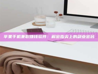 万宁苹果手机兼职赚钱软件：解密指尖上的副业密码